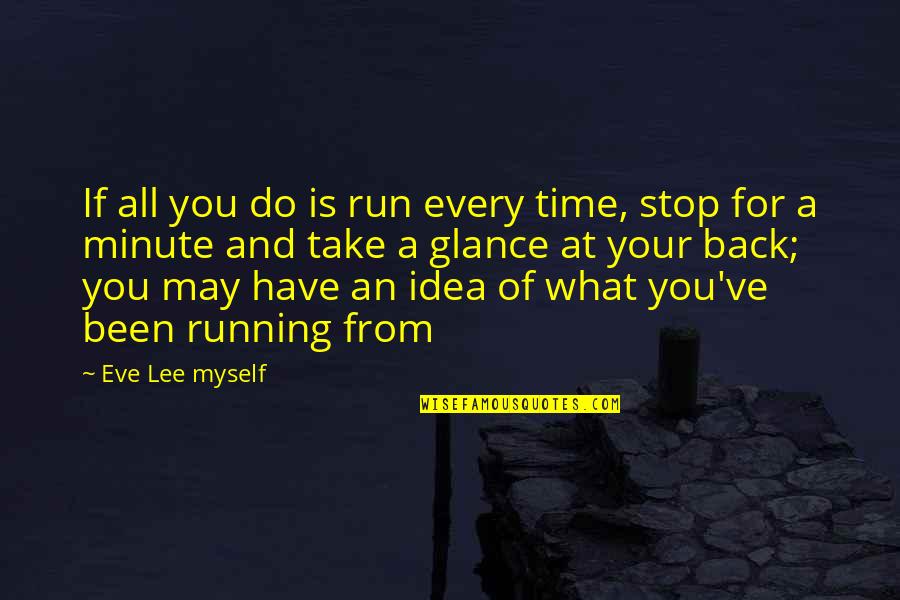 Minute You Quotes By Eve Lee Myself: If all you do is run every time,