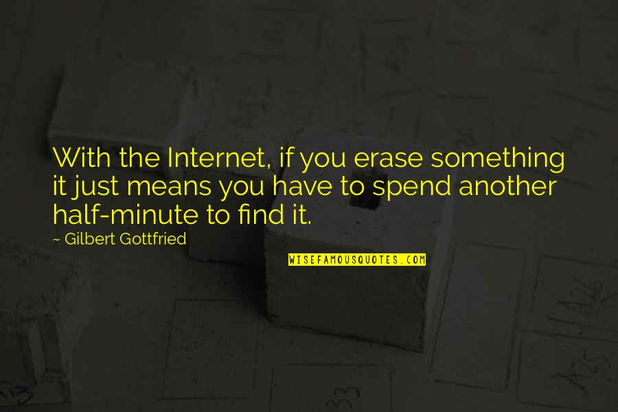 Minute You Quotes By Gilbert Gottfried: With the Internet, if you erase something it
