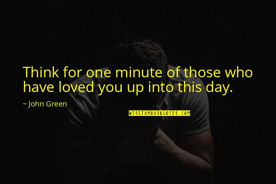 Minute You Quotes By John Green: Think for one minute of those who have