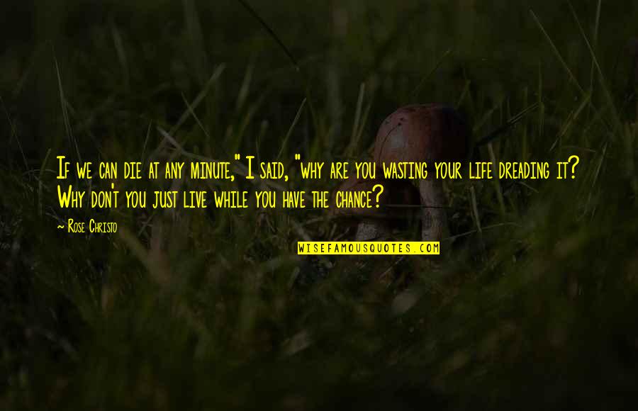 Minute You Quotes By Rose Christo: If we can die at any minute," I