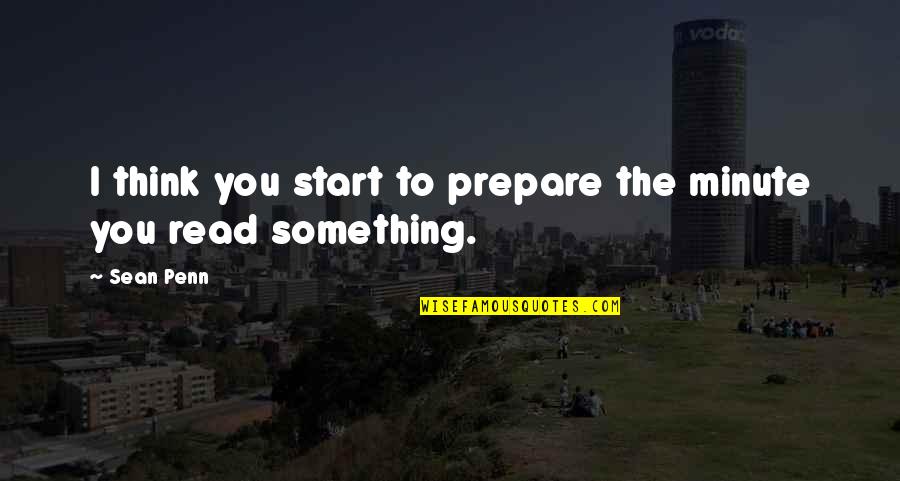 Minute You Quotes By Sean Penn: I think you start to prepare the minute