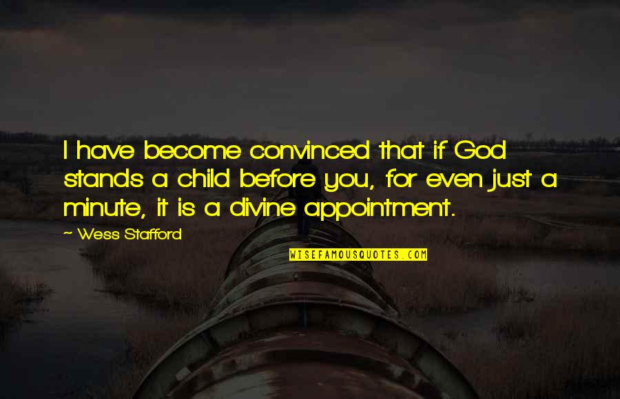 Minute You Quotes By Wess Stafford: I have become convinced that if God stands