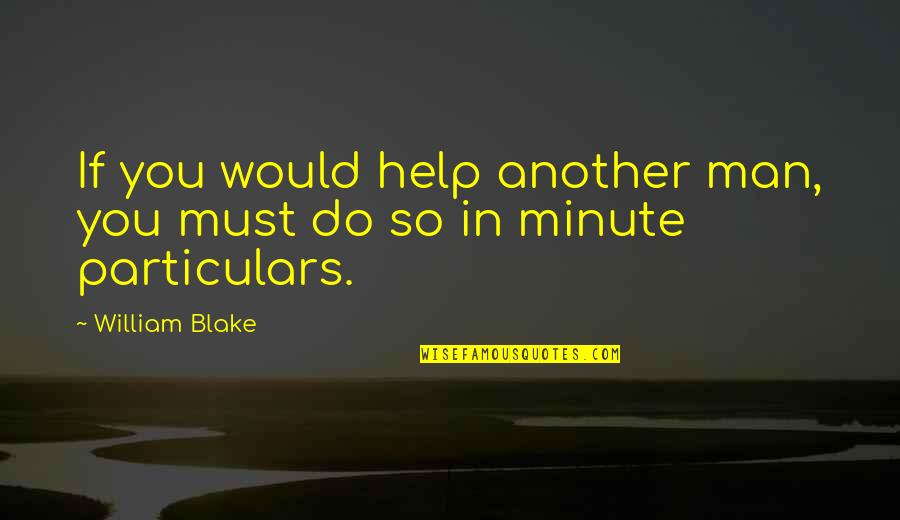 Minute You Quotes By William Blake: If you would help another man, you must