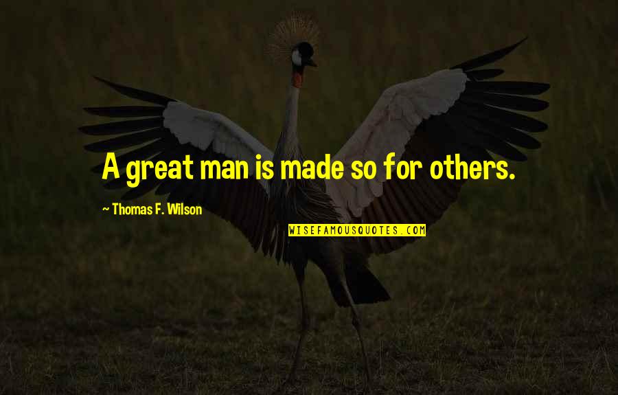 Minutello Corona Quotes By Thomas F. Wilson: A great man is made so for others. Minutello Corona Quotes By Thomas F. Wilson: A great man is made so for others.