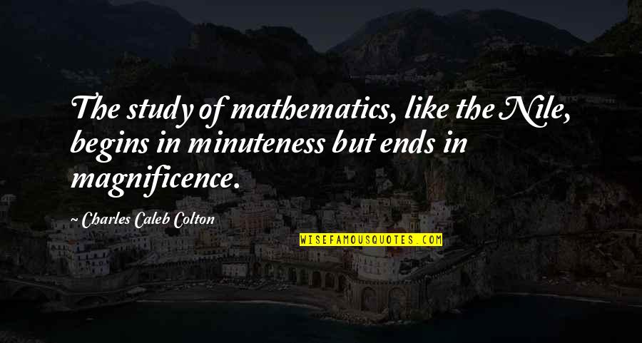 Minuteness Quotes By Charles Caleb Colton: The study of mathematics, like the Nile, begins