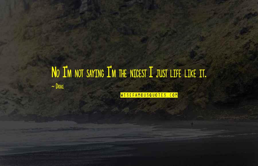 Minutericeus Quotes By Drake: No I'm not saying I'm the nicest I