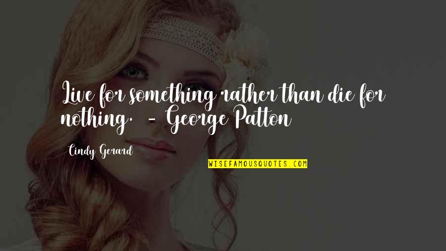 Minutest Quotes By Cindy Gerard: Live for something rather than die for nothing.