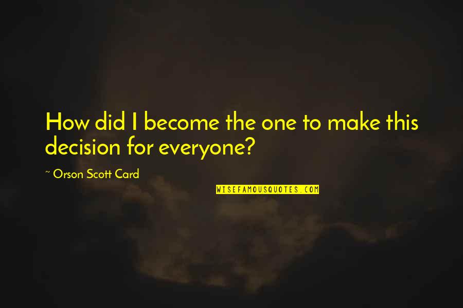 Minutest Quotes By Orson Scott Card: How did I become the one to make