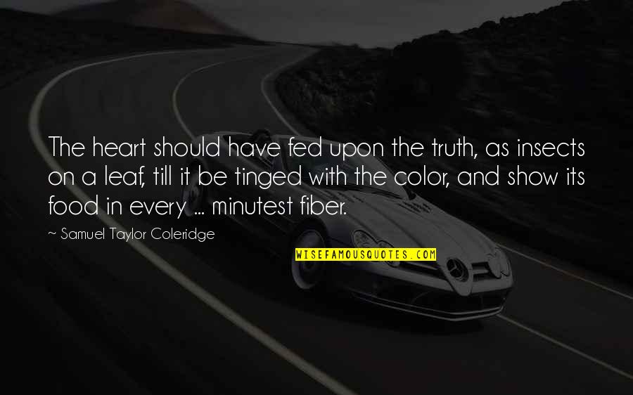 Minutest Quotes By Samuel Taylor Coleridge: The heart should have fed upon the truth,