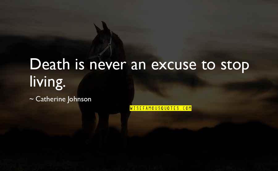 Minutiae Patterns Quotes By Catherine Johnson: Death is never an excuse to stop living.