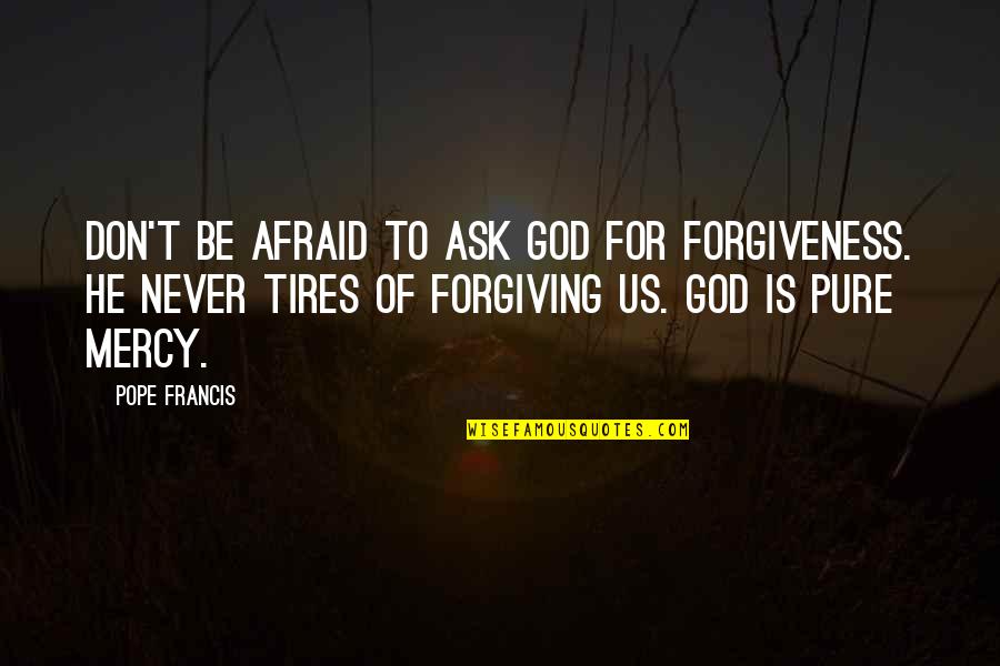 Minutiae Patterns Quotes By Pope Francis: Don't be afraid to ask God for forgiveness.
