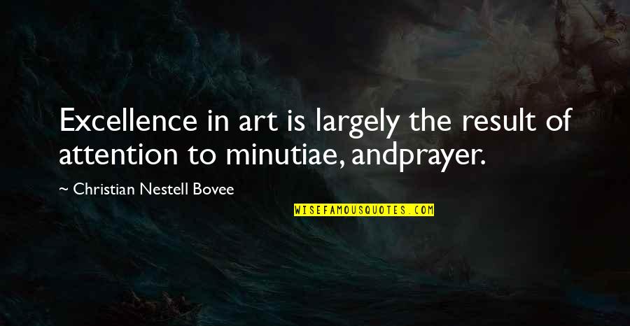 Minutiae Quotes By Christian Nestell Bovee: Excellence in art is largely the result of