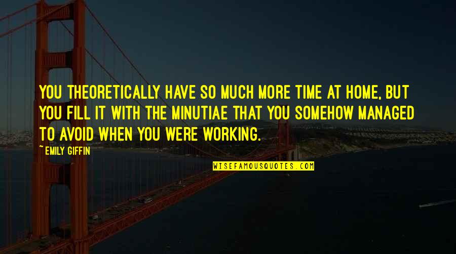 Minutiae Quotes By Emily Giffin: You theoretically have so much more time at