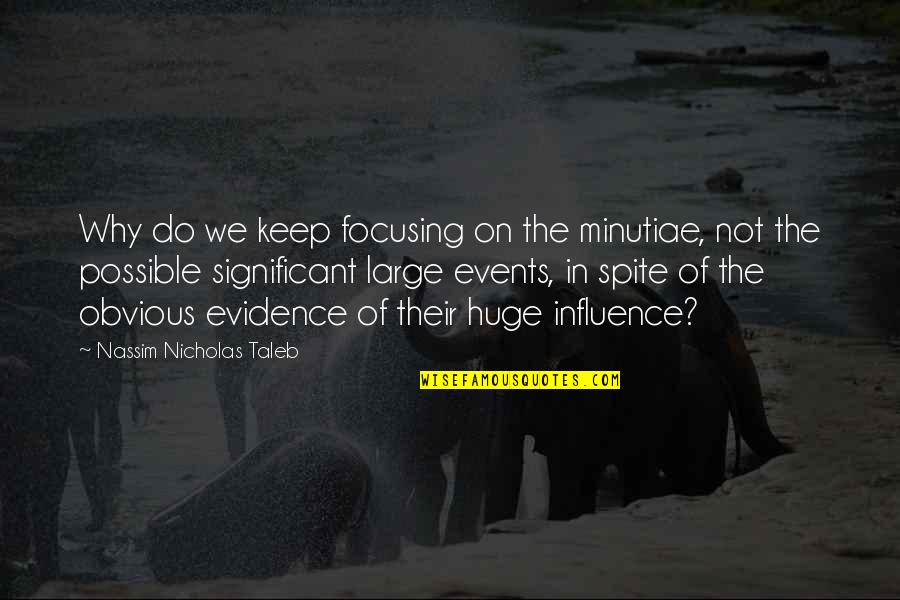 Minutiae Quotes By Nassim Nicholas Taleb: Why do we keep focusing on the minutiae,