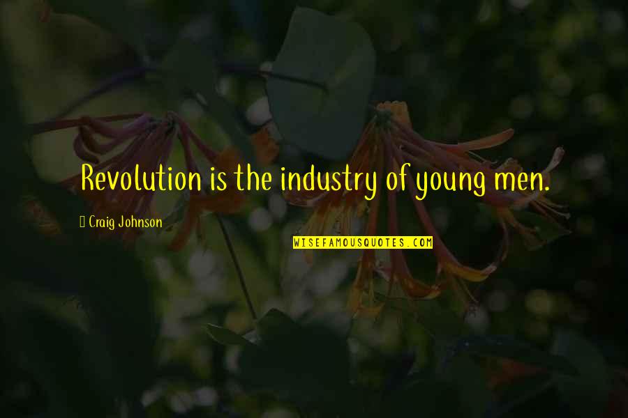 Minutolo Construction Quotes By Craig Johnson: Revolution is the industry of young men. Minutolo Construction Quotes By Craig Johnson: Revolution is the industry of young men.