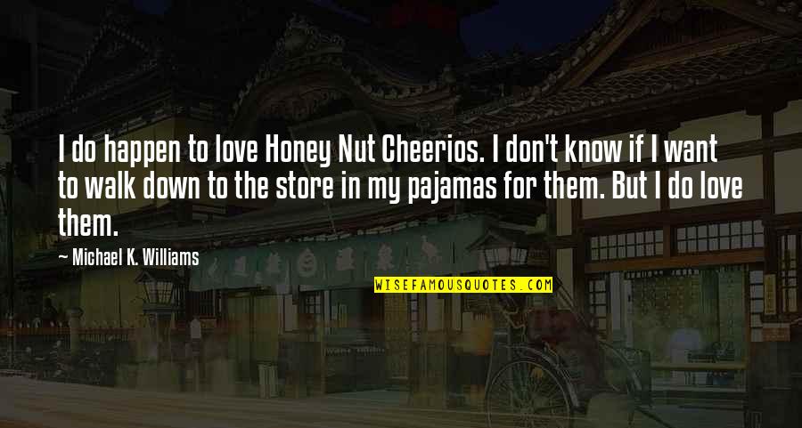 Minutolo Construction Quotes By Michael K. Williams: I do happen to love Honey Nut Cheerios. Minutolo Construction Quotes By Michael K. Williams: I do happen to love Honey Nut Cheerios.