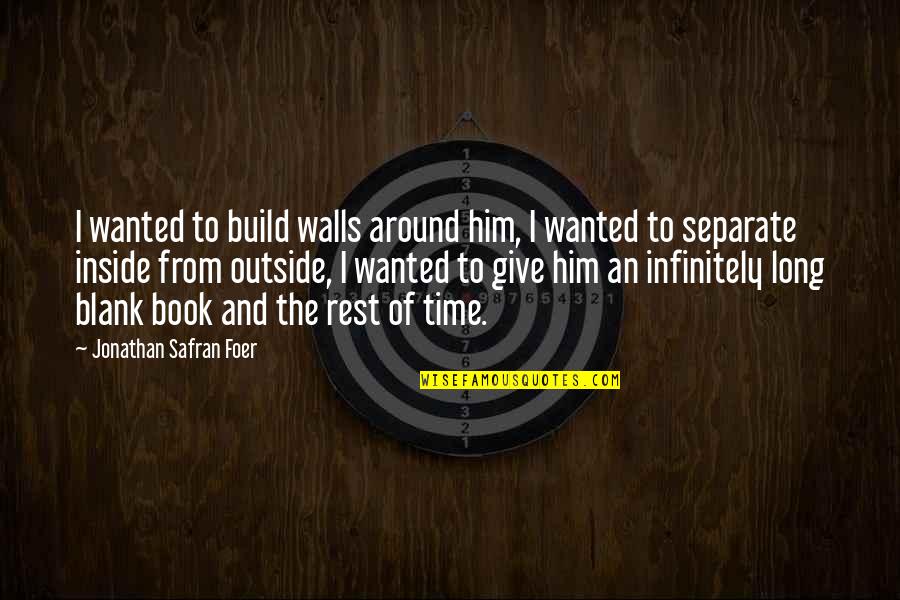 Minutos Quotes By Jonathan Safran Foer: I wanted to build walls around him, I