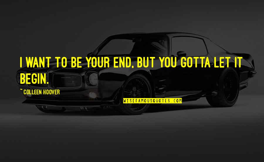 Minvielle Quotes By Colleen Hoover: I want to be your end, but you Minvielle Quotes By Colleen Hoover: I want to be your end, but you
