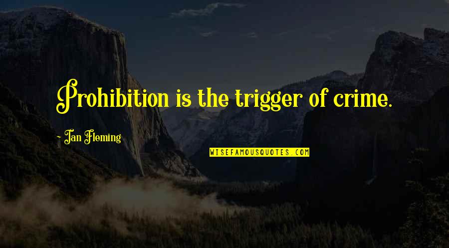 Minvielle Quotes By Ian Fleming: Prohibition is the trigger of crime. Minvielle Quotes By Ian Fleming: Prohibition is the trigger of crime.