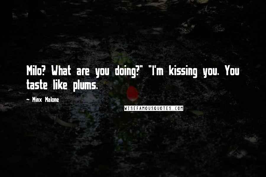 Minx Malone quotes: Milo? What are you doing?" "I'm kissing you. You taste like plums.