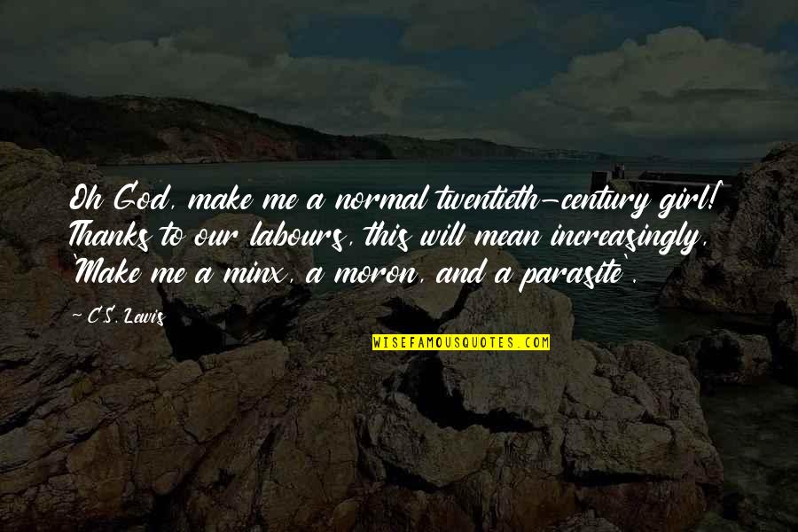 Minx Quotes By C.S. Lewis: Oh God, make me a normal twentieth-century girl!' Minx Quotes By C.S. Lewis: Oh God, make me a normal twentieth-century girl!'