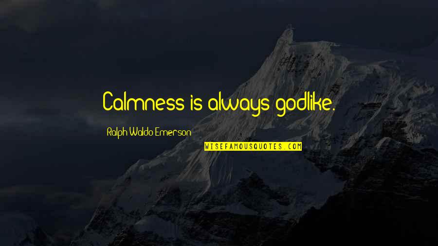 Minxescat Quotes By Ralph Waldo Emerson: Calmness is always godlike. Minxescat Quotes By Ralph Waldo Emerson: Calmness is always godlike.