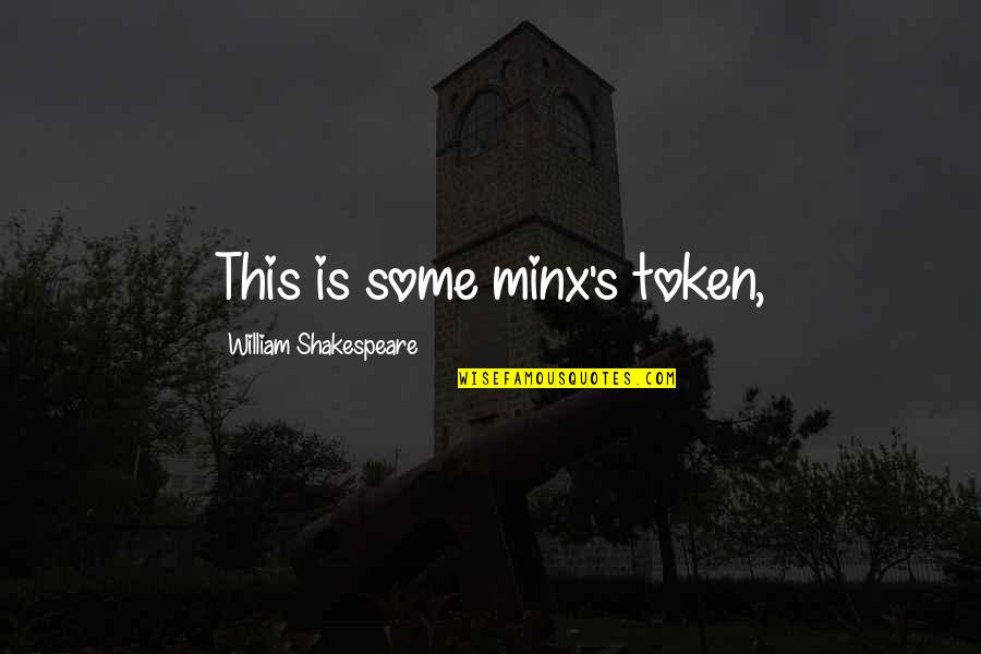 Minx's Quotes By William Shakespeare: This is some minx's token, Minx's Quotes By William Shakespeare: This is some minx's token,