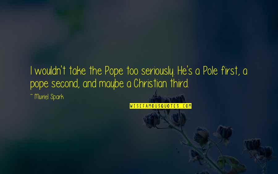 Minya Quotes By Muriel Spark: I wouldn't take the Pope too seriously. He's Minya Quotes By Muriel Spark: I wouldn't take the Pope too seriously. He's