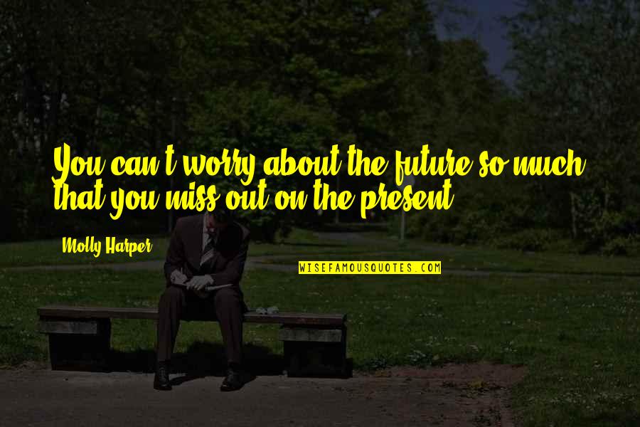 Minyak Bumi Quotes By Molly Harper: You can't worry about the future so much