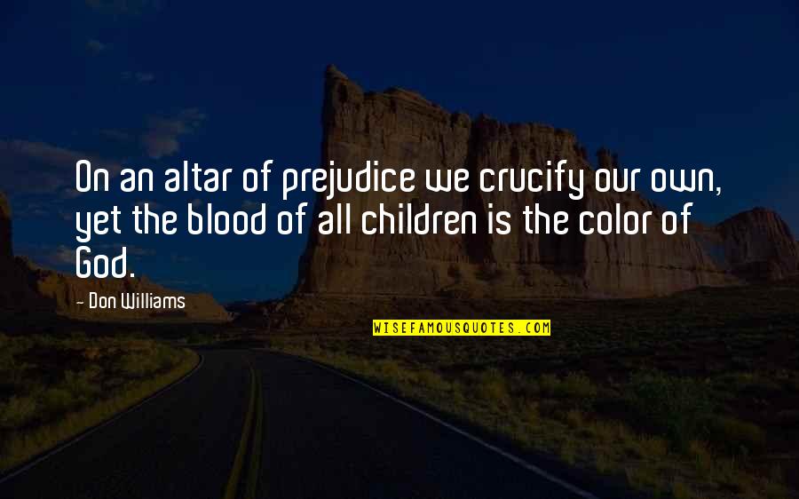 Minyards Grocery Quotes By Don Williams: On an altar of prejudice we crucify our Minyards Grocery Quotes By Don Williams: On an altar of prejudice we crucify our