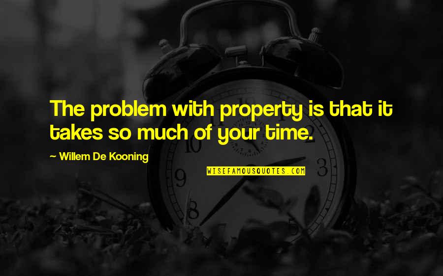 Minyards Quotes By Willem De Kooning: The problem with property is that it takes