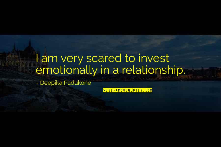 Minza Quotes By Deepika Padukone: I am very scared to invest emotionally in Minza Quotes By Deepika Padukone: I am very scared to invest emotionally in