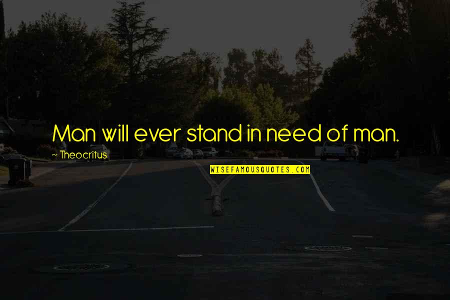 Minza Quotes By Theocritus: Man will ever stand in need of man. Minza Quotes By Theocritus: Man will ever stand in need of man.