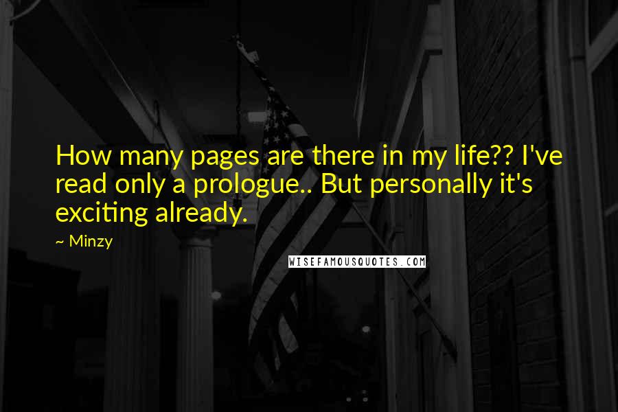Minzy quotes: How many pages are there in my life?? I've read only a prologue.. But personally it's exciting already.