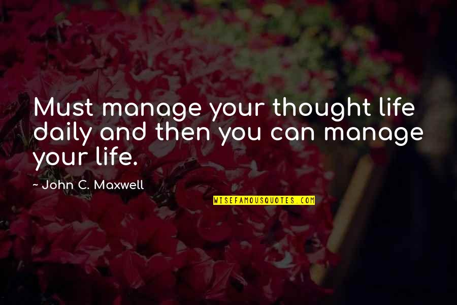 Minzy Quotes By John C. Maxwell: Must manage your thought life daily and then Minzy Quotes By John C. Maxwell: Must manage your thought life daily and then