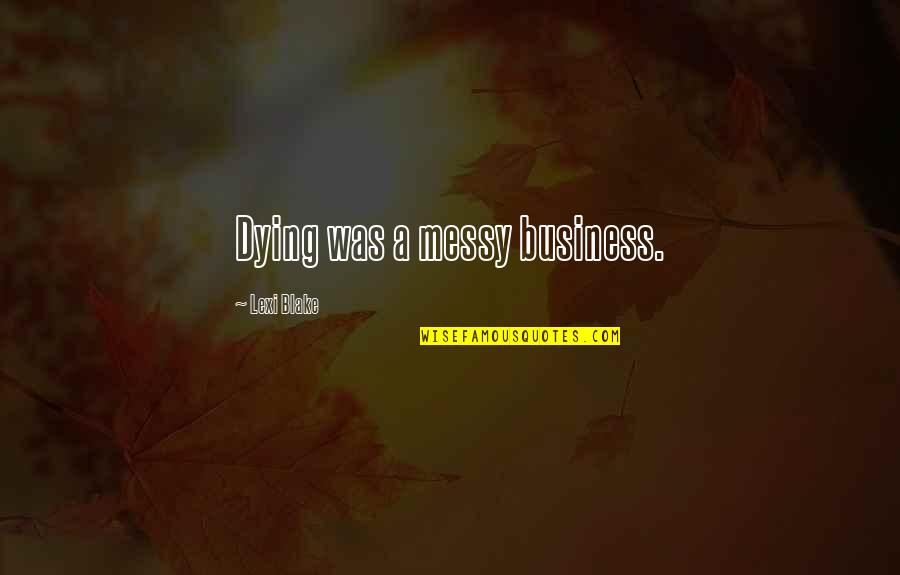 Mio My Son Quotes By Lexi Blake: Dying was a messy business.