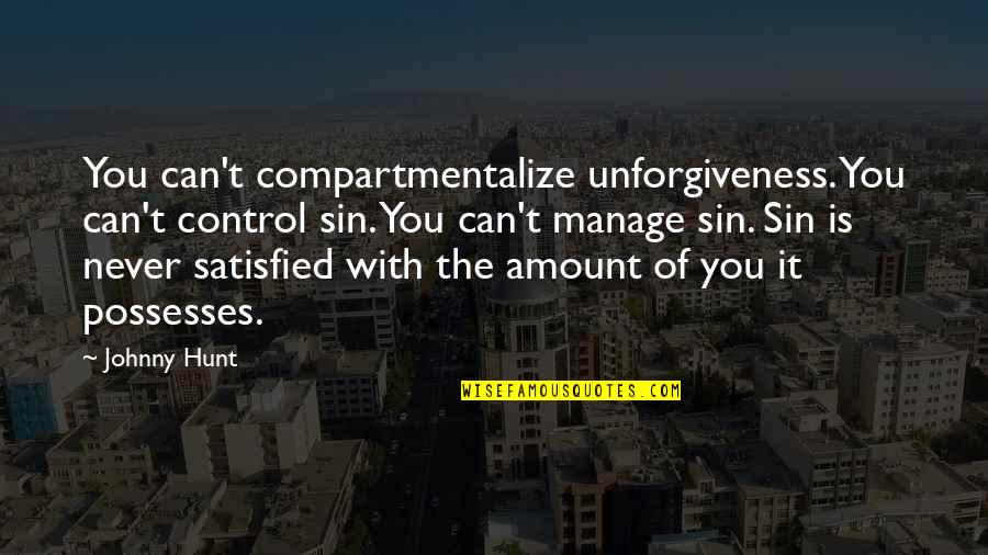 Miocic Vs Ngannou Quote Quotes By Johnny Hunt: You can't compartmentalize unforgiveness. You can't control sin.