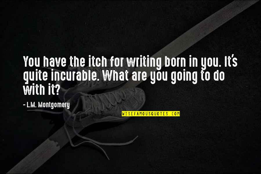 Miocic Vs Ngannou Quote Quotes By L.M. Montgomery: You have the itch for writing born in