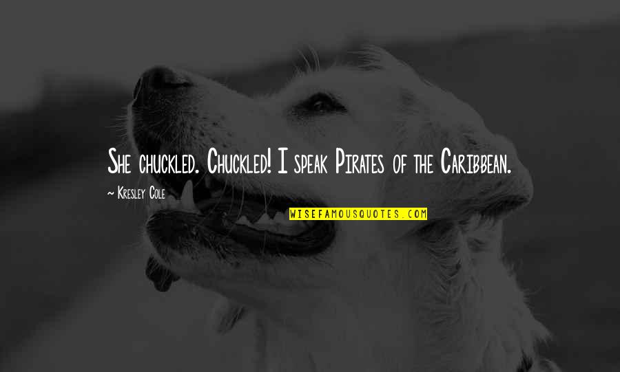Miomira Vitas Quotes By Kresley Cole: She chuckled. Chuckled! I speak Pirates of the Miomira Vitas Quotes By Kresley Cole: She chuckled. Chuckled! I speak Pirates of the