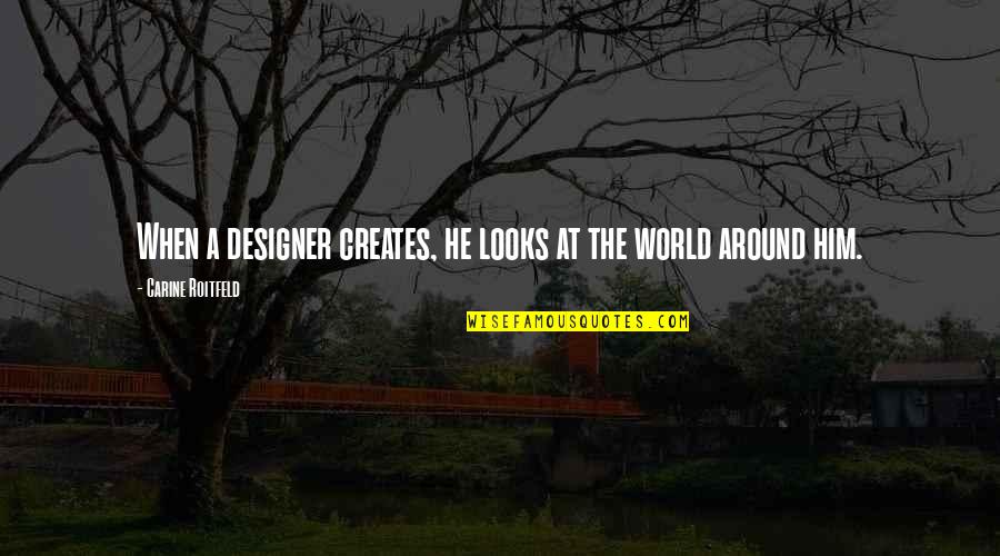 Miopera Quotes By Carine Roitfeld: When a designer creates, he looks at the Miopera Quotes By Carine Roitfeld: When a designer creates, he looks at the