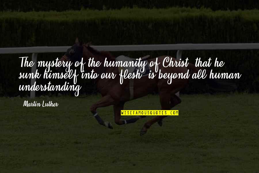 Miopera Quotes By Martin Luther: The mystery of the humanity of Christ, that Miopera Quotes By Martin Luther: The mystery of the humanity of Christ, that