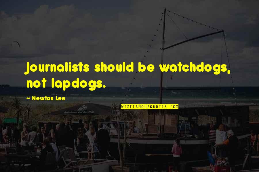 Miora Quotes By Newton Lee: Journalists should be watchdogs, not lapdogs. Miora Quotes By Newton Lee: Journalists should be watchdogs, not lapdogs.