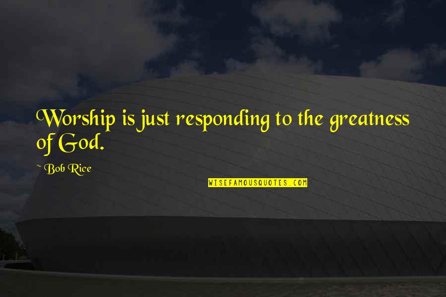 Miosha Emergency Quotes By Bob Rice: Worship is just responding to the greatness of