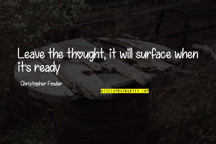 Miossec Tonnerre Quotes By Christopher Fowler: Leave the thought, it will surface when it's Miossec Tonnerre Quotes By Christopher Fowler: Leave the thought, it will surface when it's