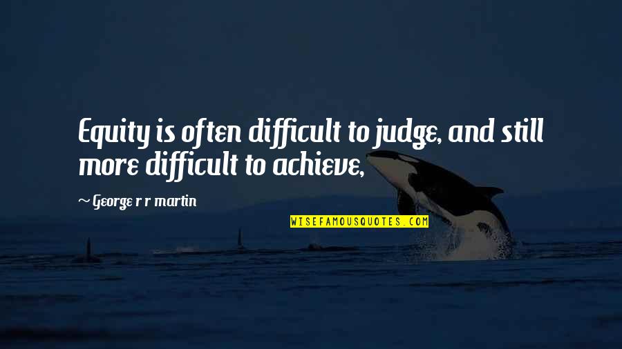 Mioyo Yetu Quotes By George R R Martin: Equity is often difficult to judge, and still Mioyo Yetu Quotes By George R R Martin: Equity is often difficult to judge, and still