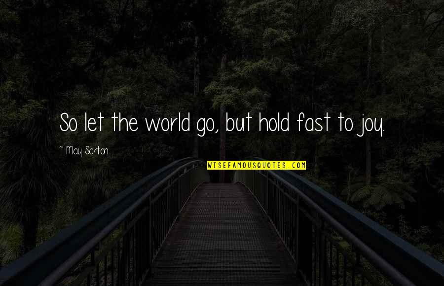 Mioyo Yetu Quotes By May Sarton: So let the world go, but hold fast Mioyo Yetu Quotes By May Sarton: So let the world go, but hold fast