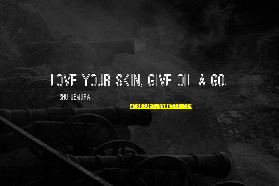 Mioyo Yetu Quotes By Shu Uemura: Love your skin, give oil a go. Mioyo Yetu Quotes By Shu Uemura: Love your skin, give oil a go.
