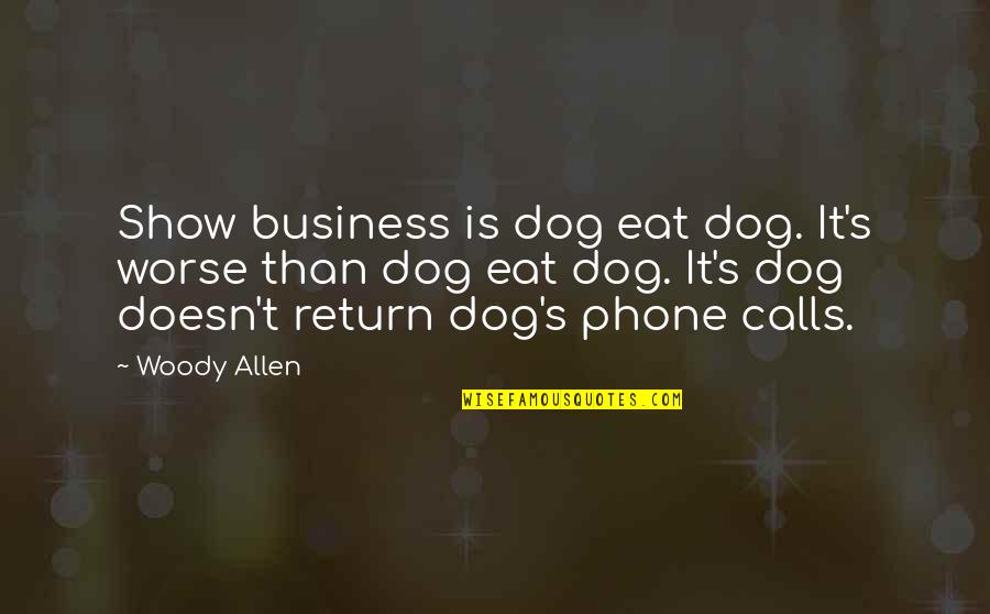Mioyo Yetu Quotes By Woody Allen: Show business is dog eat dog. It's worse Mioyo Yetu Quotes By Woody Allen: Show business is dog eat dog. It's worse