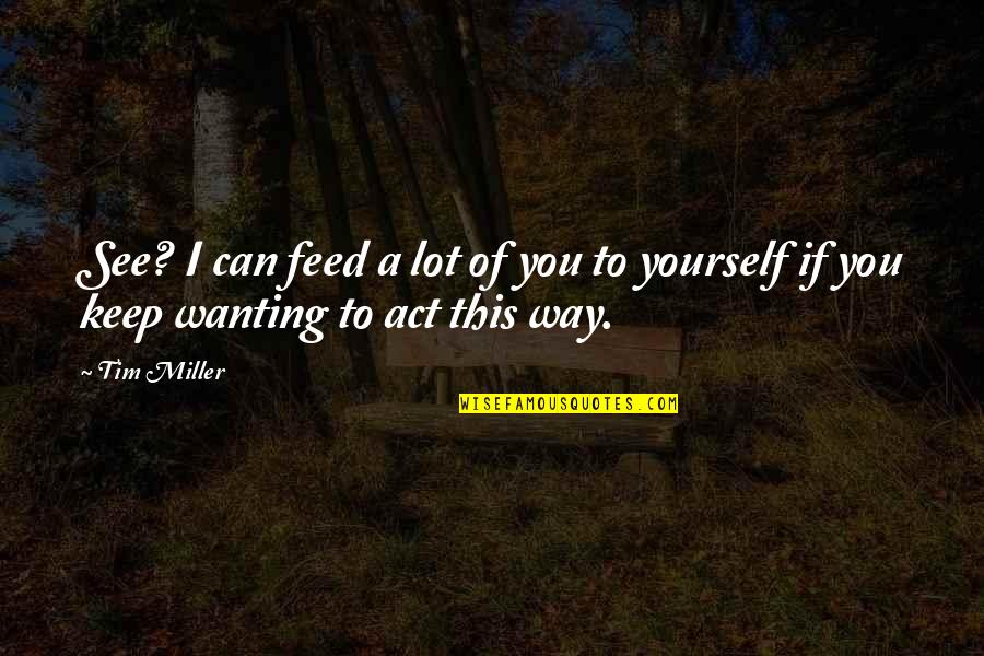 Mipham Chogyal Quotes By Tim Miller: See? I can feed a lot of you