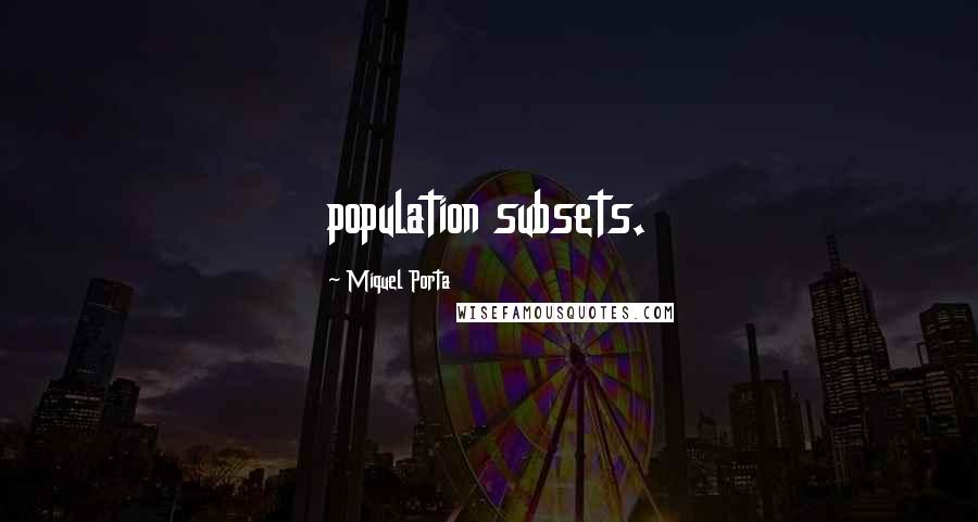 Miquel Porta quotes: population subsets.